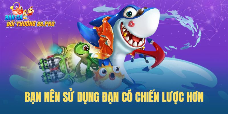 Bạn nên sử dụng đạn có chiến lược hơn Bạn nên sử dụng đạn có chiến lược hơn