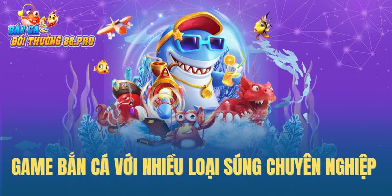 Game bắn cá với nhiều loại súng chuyên nghiệp Game bắn cá với nhiều loại súng chuyên nghiệp