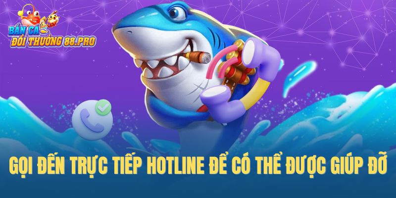 Gọi đến trực tiếp hotline để có thể được giúp đỡ Gọi đến trực tiếp hotline để có thể được giúp đỡ