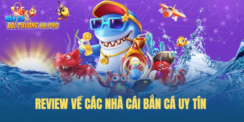 Review về các nhà cái bắn cá uy tín Review về các nhà cái bắn cá uy tín