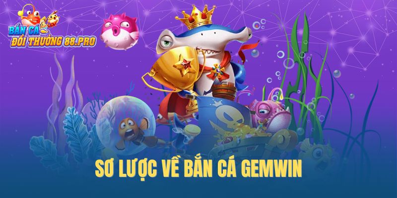Sơ lược về Bắn cá GemWin Sơ lược về Bắn cá GemWin