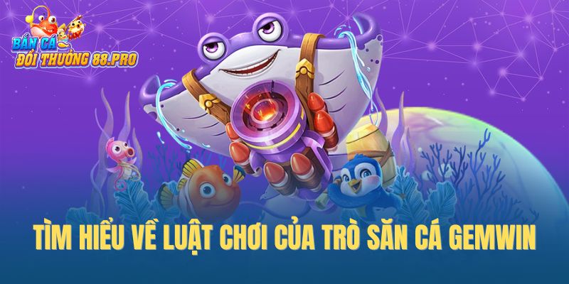 Tìm hiểu về luật chơi của trò săn cá GemWin Tìm hiểu về luật chơi của trò săn cá GemWin